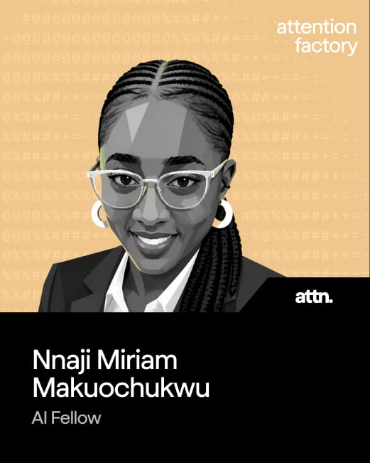 Nnaji Miriam Makuochukwu, AI Fellow at Attention Factory